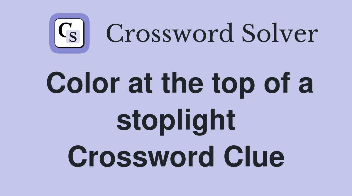 Color at the top of a stoplight Crossword Clue