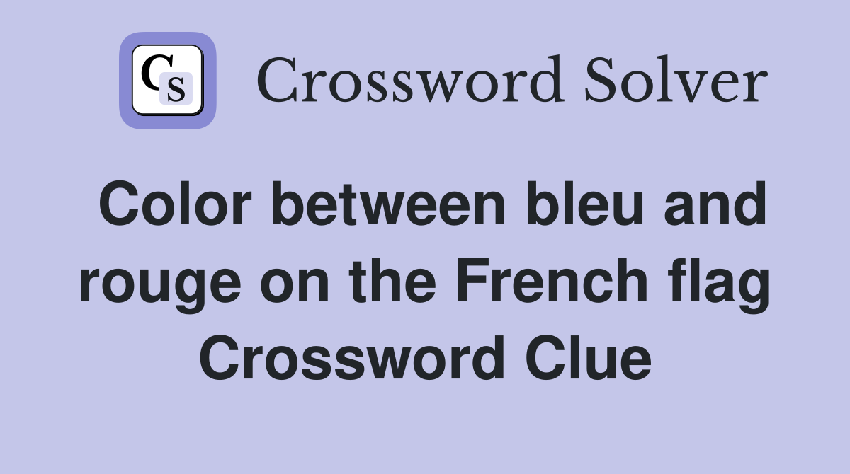 Color between bleu and rouge on the French flag Crossword Clue
