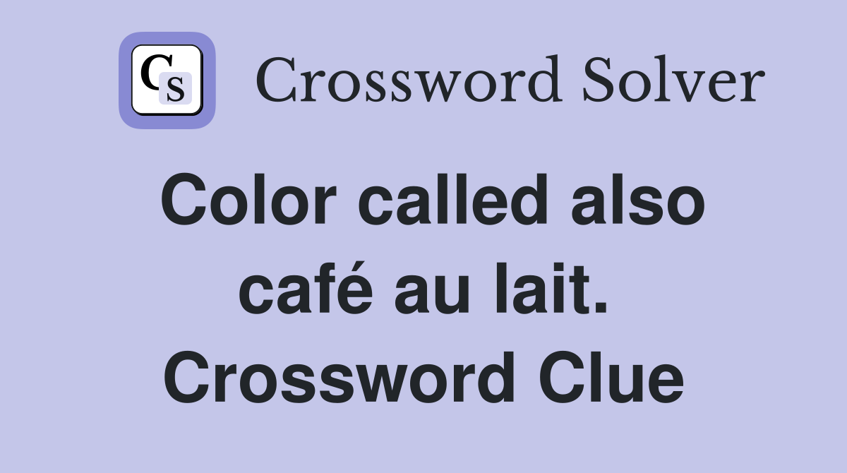 Color called also café au lait. Crossword Clue
