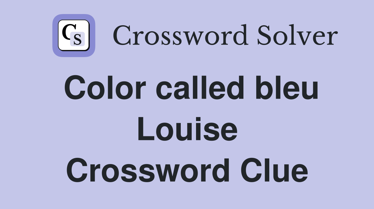 Color called bleu Louise Crossword Clue