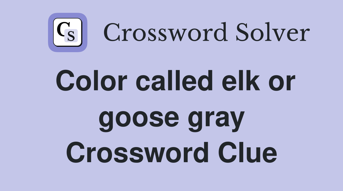 Color called elk or goose gray Crossword Clue