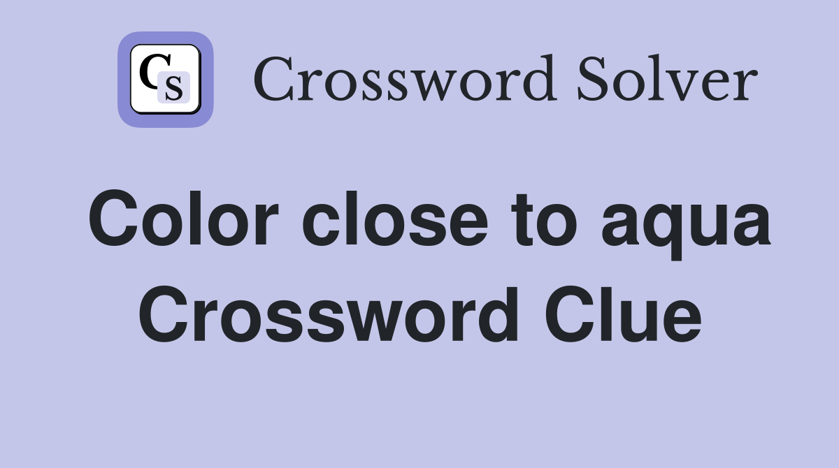 Color close to aqua Crossword Clue