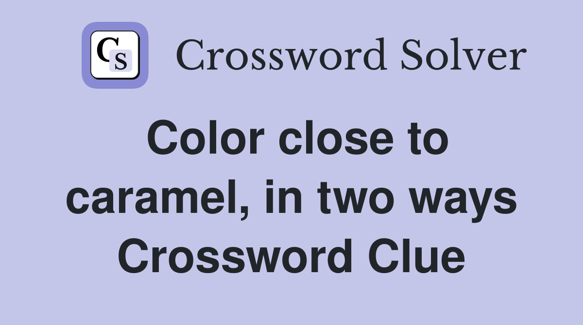 Color close to caramel, in two ways Crossword Clue