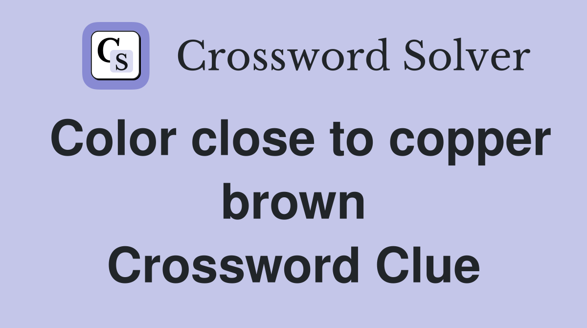 Color close to copper brown Crossword Clue