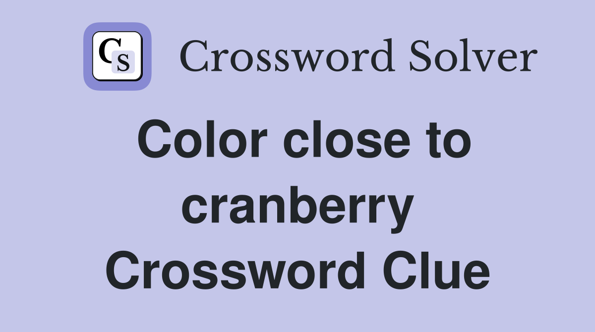 Color close to cranberry Crossword Clue