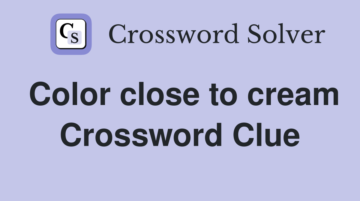 Color close to cream Crossword Clue