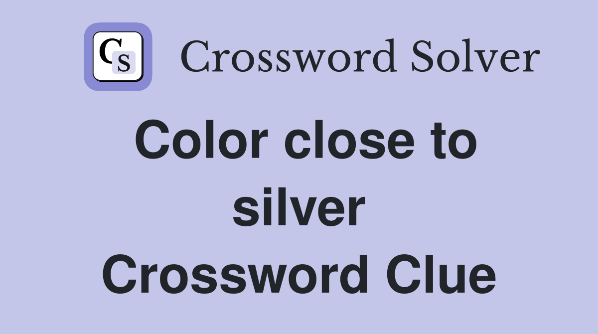 Color close to silver Crossword Clue
