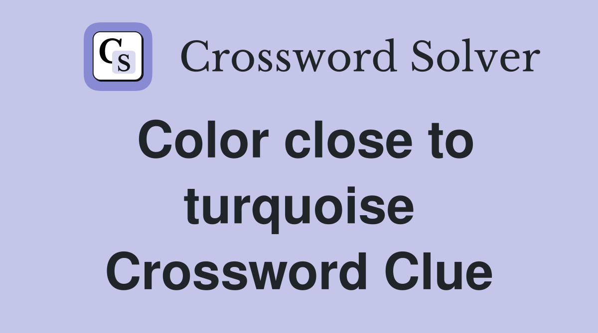 Color close to turquoise Crossword Clue