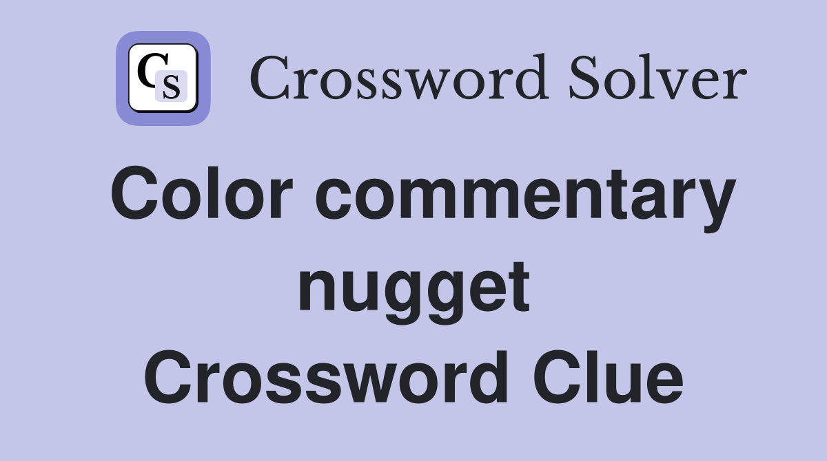 Color commentary nugget Crossword Clue