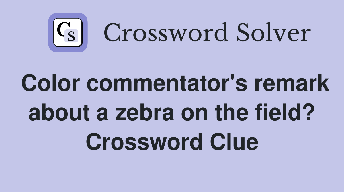 Color commentator's remark about a zebra on the field? Crossword Clue