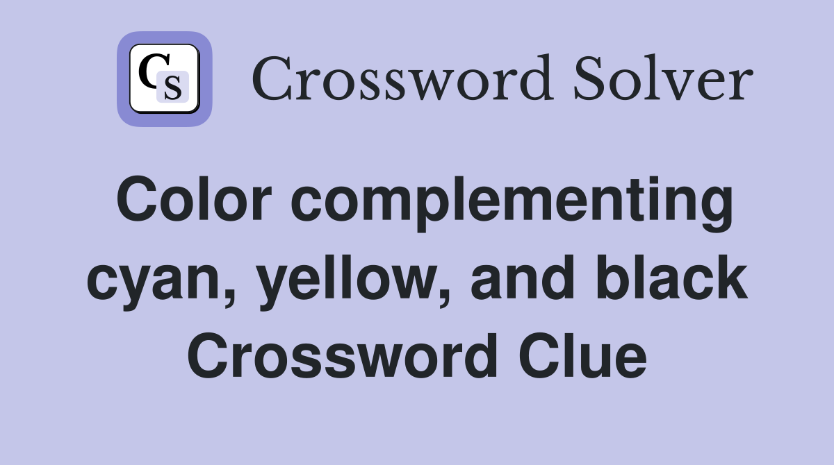 Color complementing cyan, yellow, and black Crossword Clue