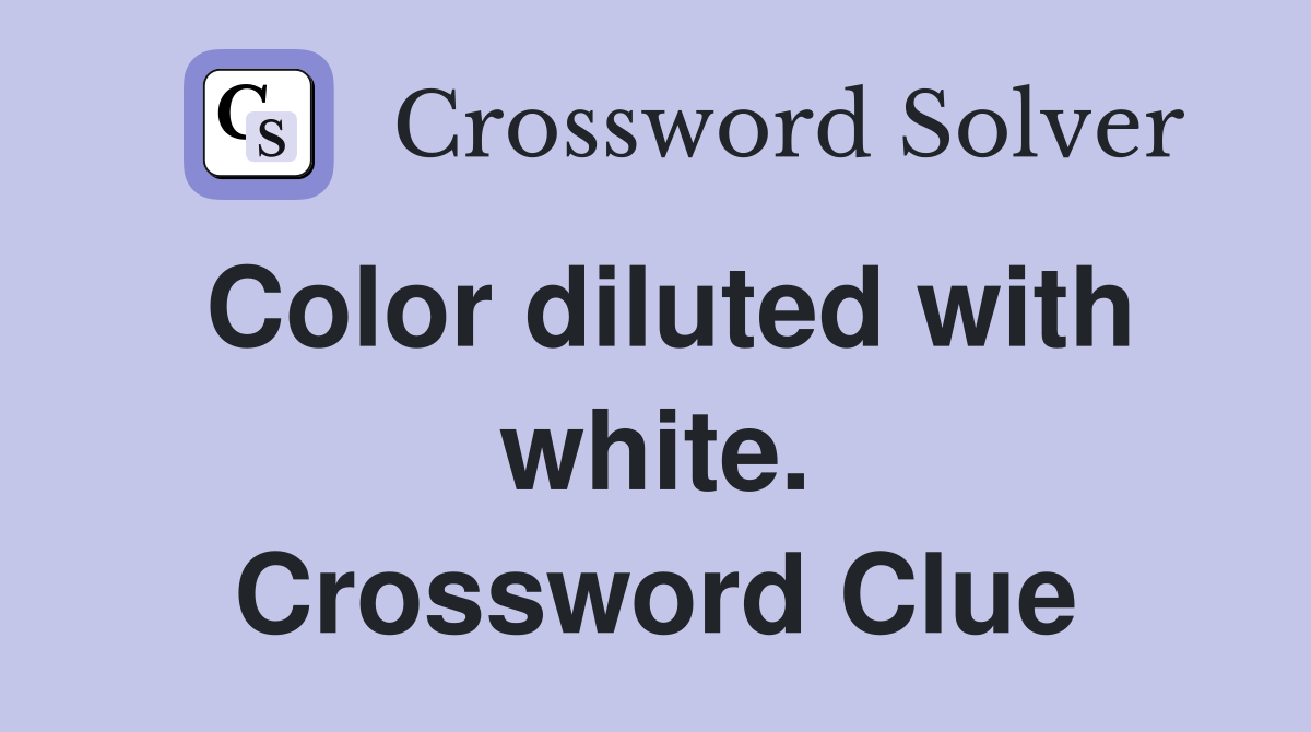 Color diluted with white. Crossword Clue