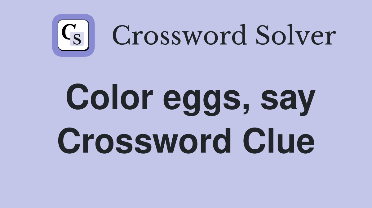 Color eggs, say Crossword Clue