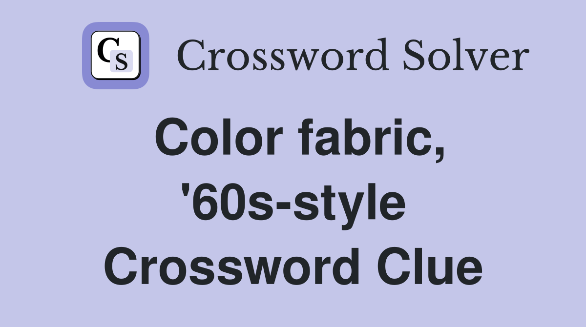 Color fabric, '60s-style Crossword Clue