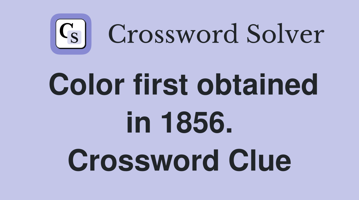 Color first obtained in 1856. Crossword Clue