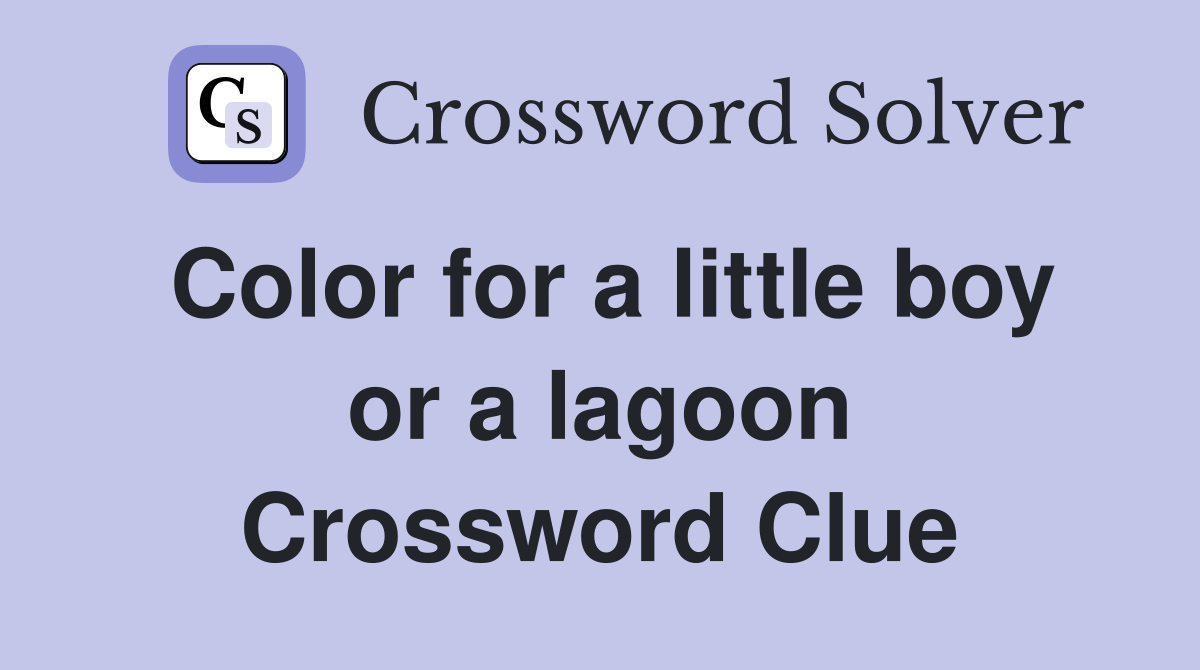Color for a little boy or a lagoon Crossword Clue