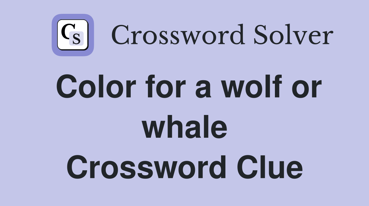 Color for a wolf or whale Crossword Clue