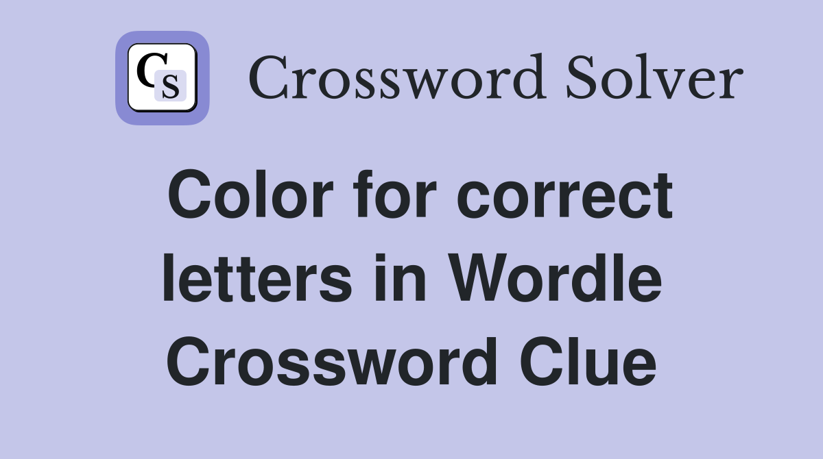 Color for correct letters in Wordle Crossword Clue