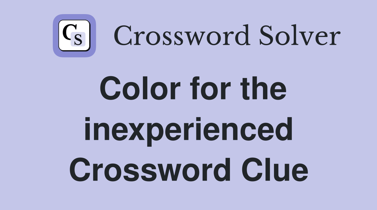 Color for the inexperienced Crossword Clue