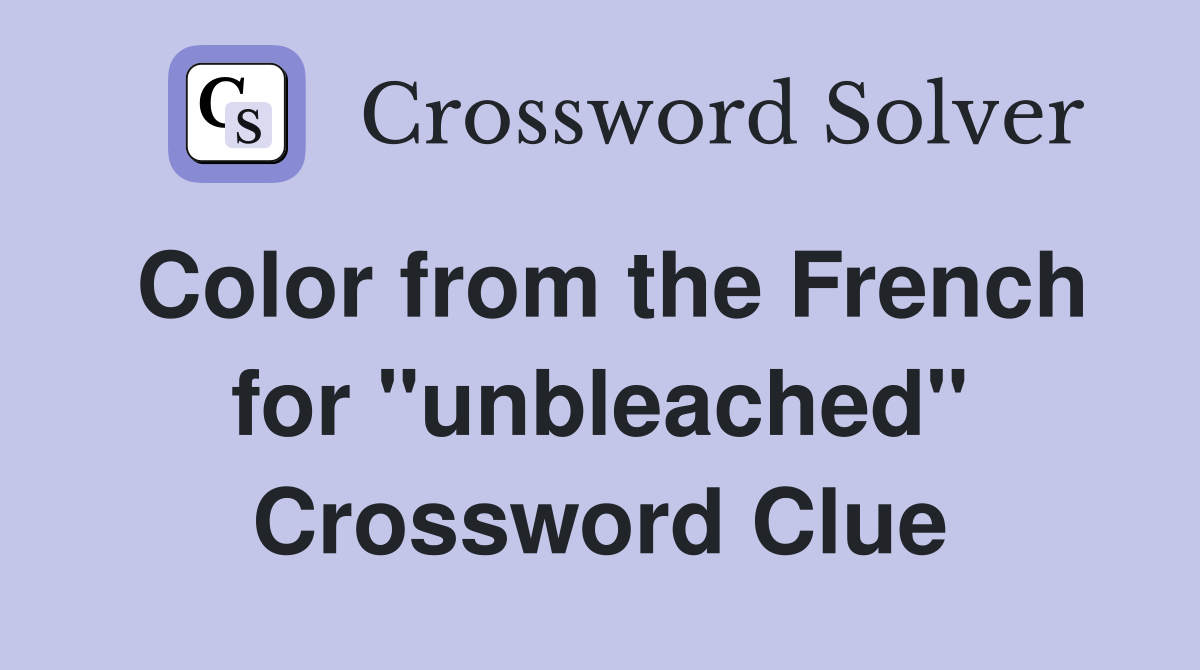 Color from the French for "unbleached" Crossword Clue