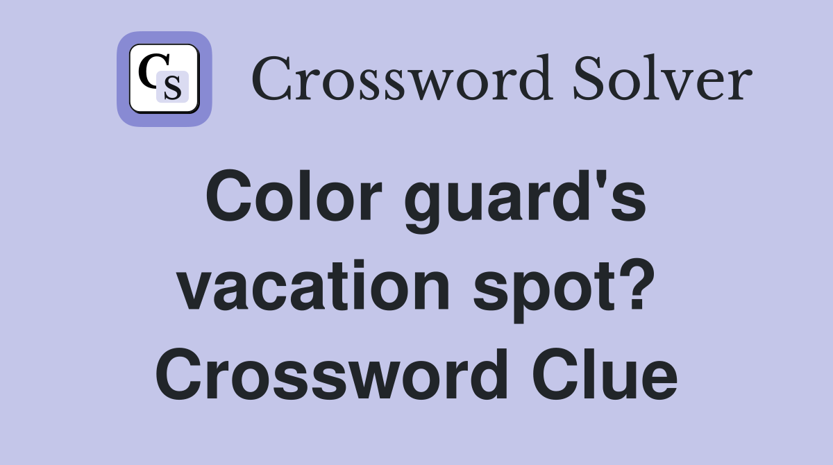 Color guard's vacation spot? Crossword Clue