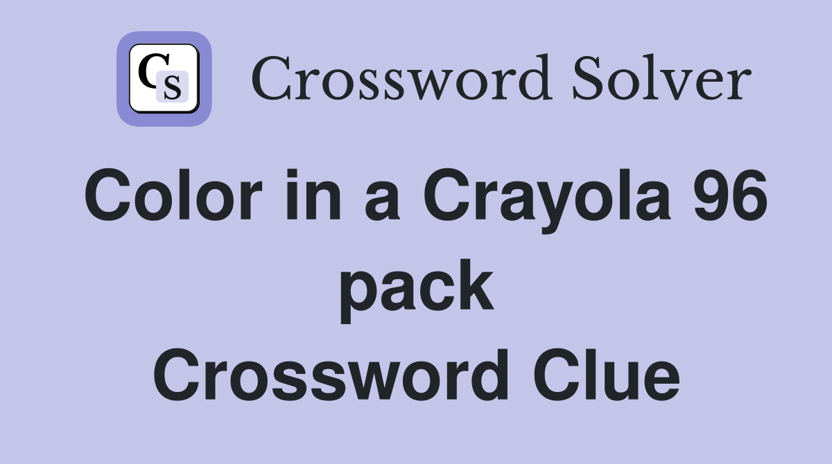 Color in a Crayola 96 pack Crossword Clue