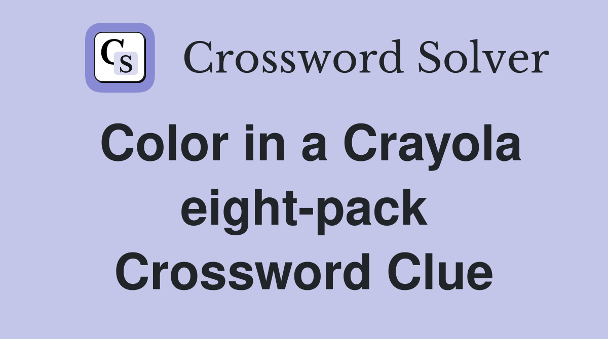 Color in a Crayola eight-pack Crossword Clue