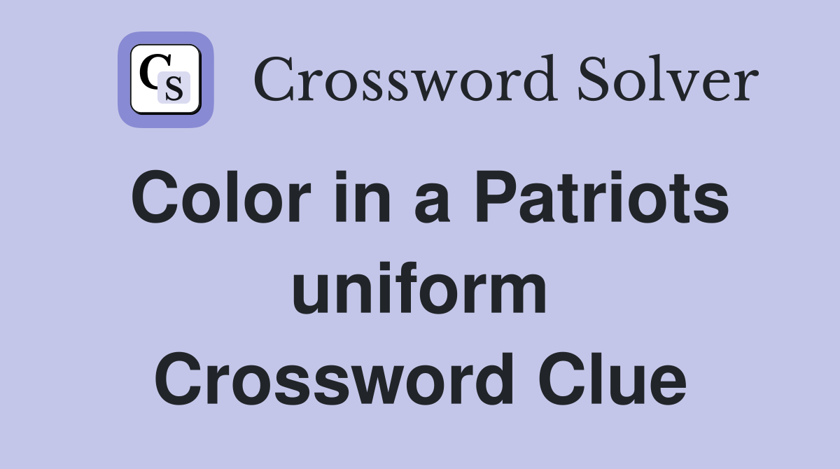 Color in a Patriots uniform Crossword Clue