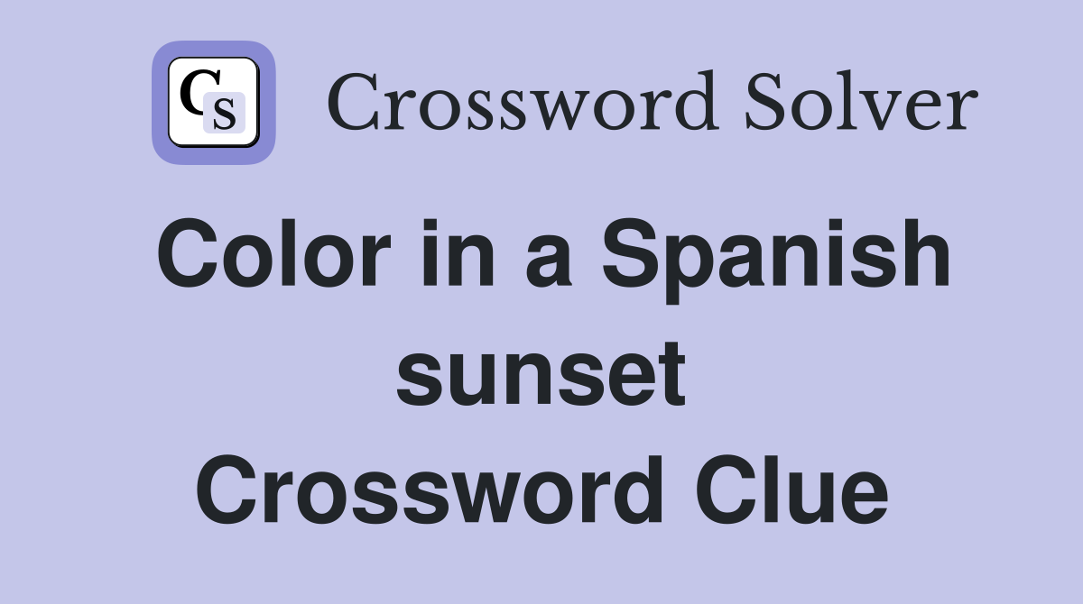 Color in a Spanish sunset Crossword Clue