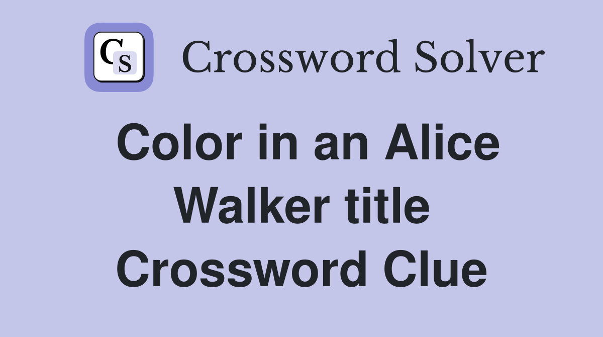 Color in an Alice Walker title Crossword Clue