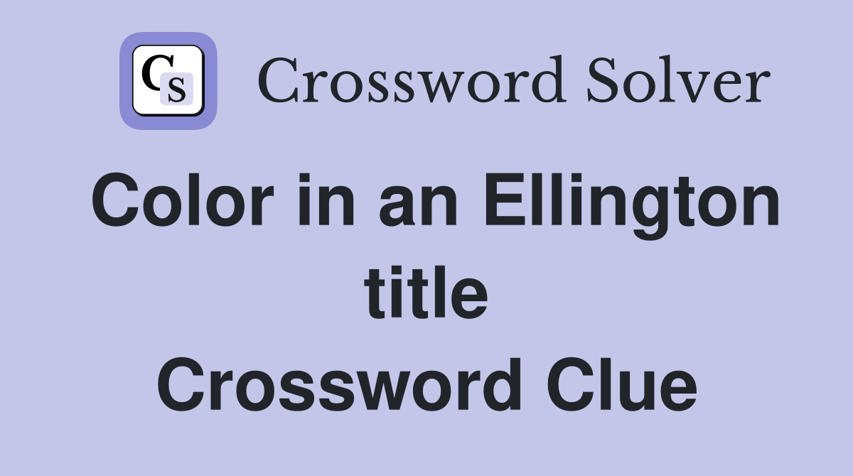 Color in an Ellington title Crossword Clue