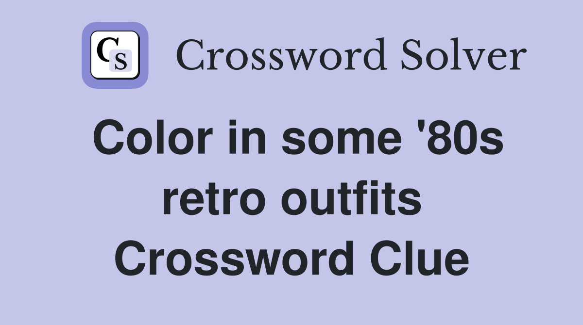 Color in some '80s retro outfits Crossword Clue