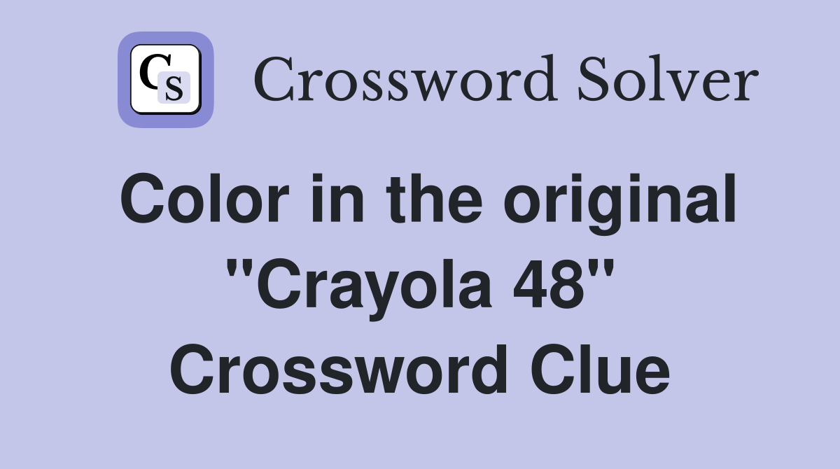 Color in the original "Crayola 48" Crossword Clue