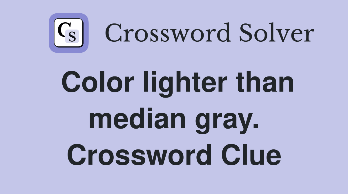 Color lighter than median gray. Crossword Clue