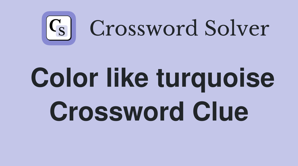 Color like turquoise Crossword Clue