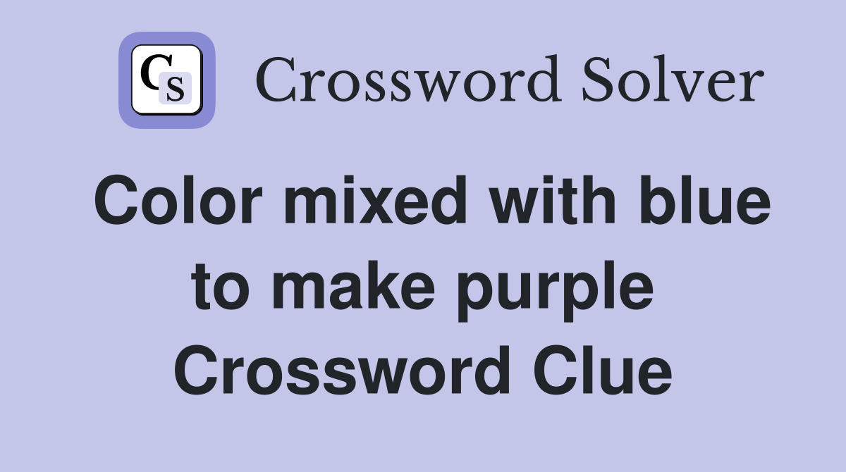 Color mixed with blue to make purple Crossword Clue