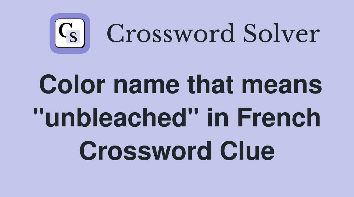 Color name that means "unbleached" in French Crossword Clue