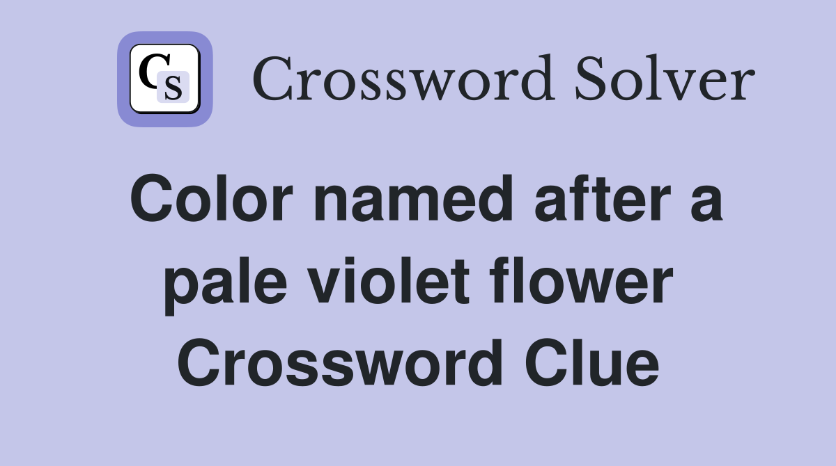 Color named after a pale violet flower Crossword Clue