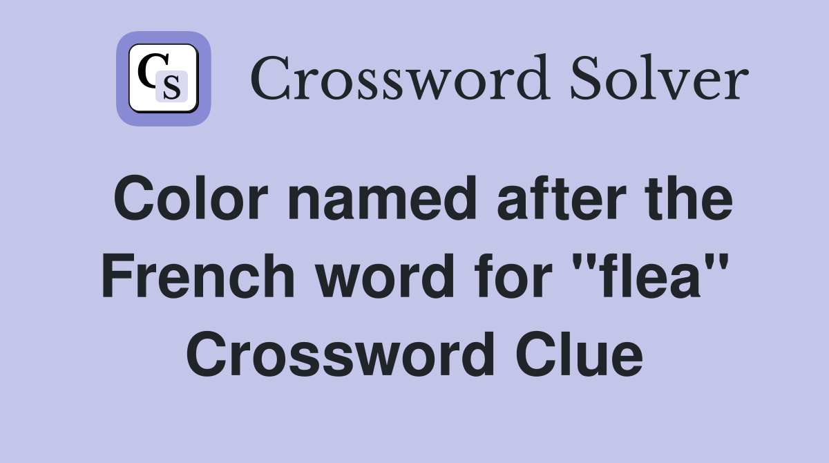 Color named after the French word for "flea" Crossword Clue