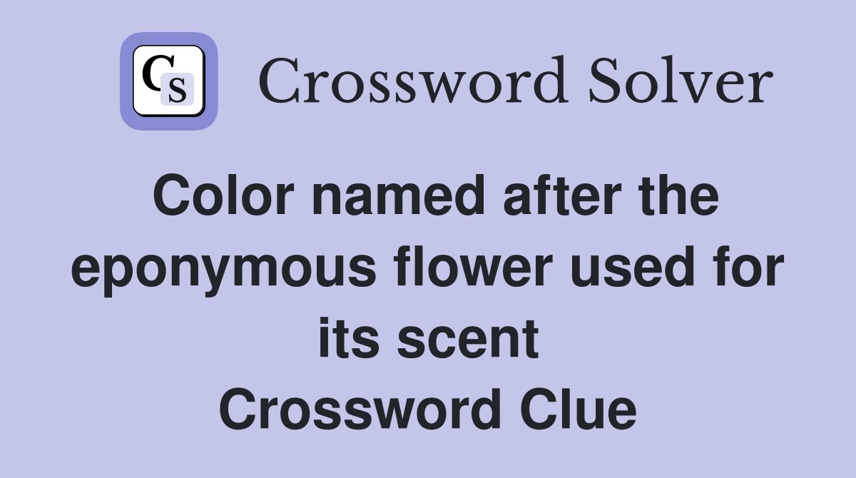 Color named after the eponymous flower used for its scent Crossword Clue