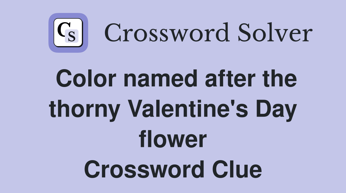 Color named after the thorny Valentine's Day flower Crossword Clue