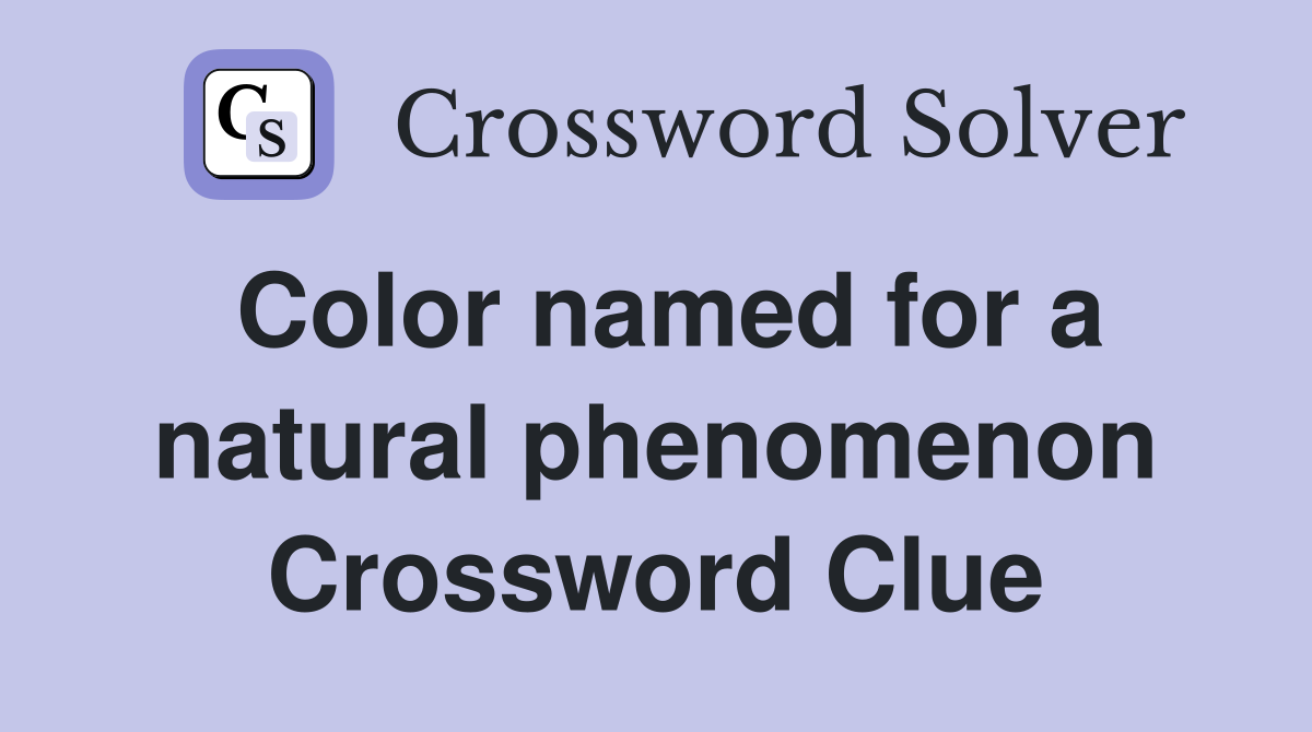 Color named for a natural phenomenon Crossword Clue