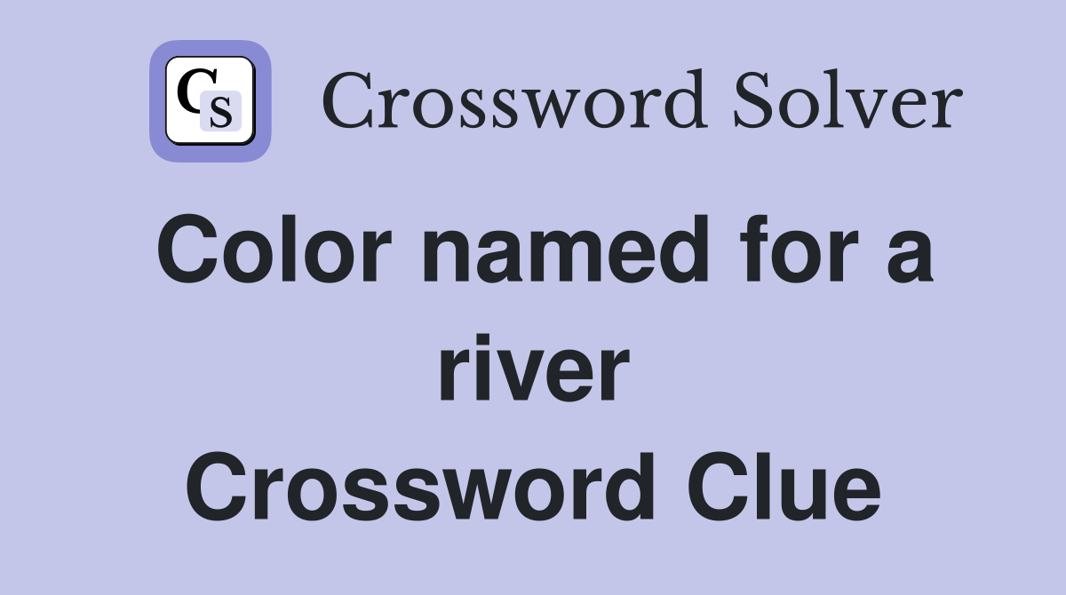 Color named for a river Crossword Clue