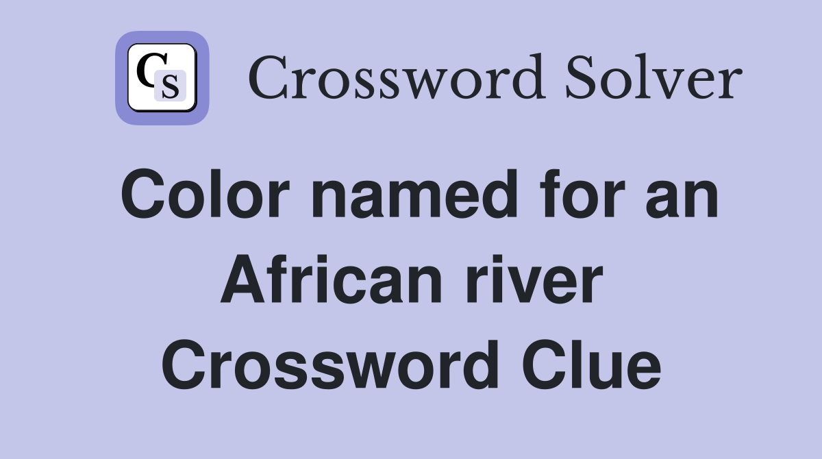 Color named for an African river Crossword Clue