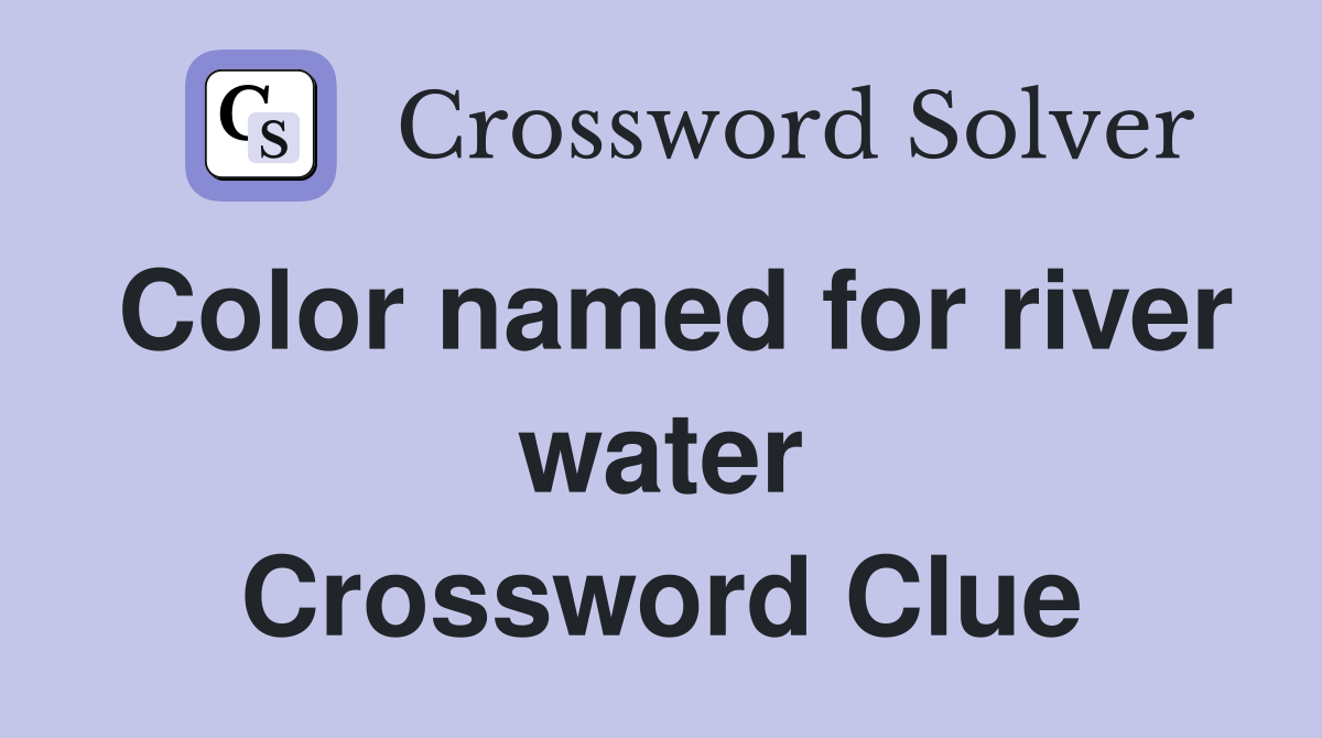 Color named for river water Crossword Clue