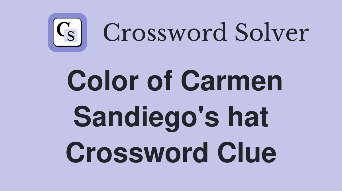 Color of Carmen Sandiego's hat Crossword Clue
