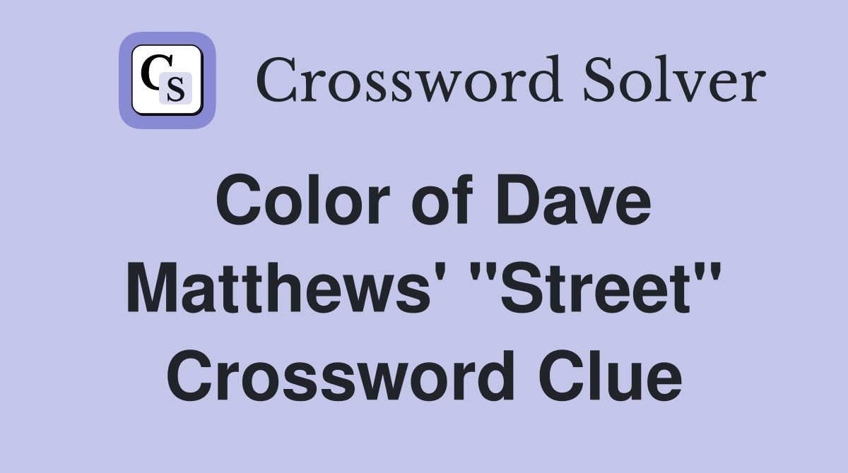 Color of Dave Matthews' "Street" Crossword Clue