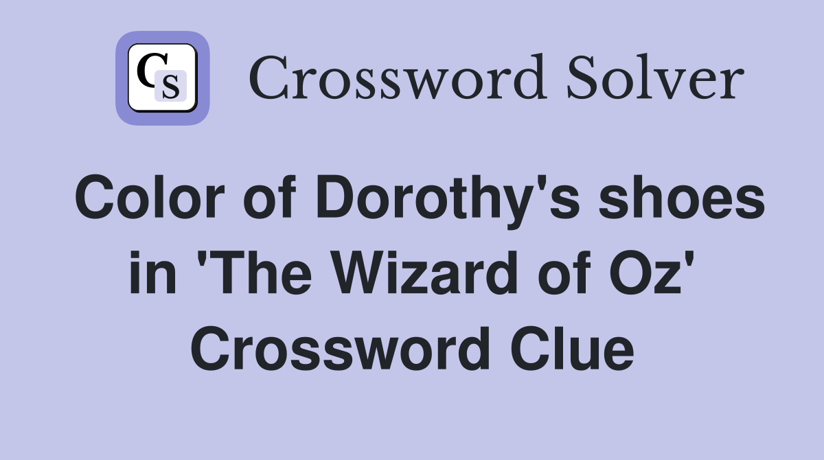 Color of Dorothy's shoes in 'The Wizard of Oz' Crossword Clue