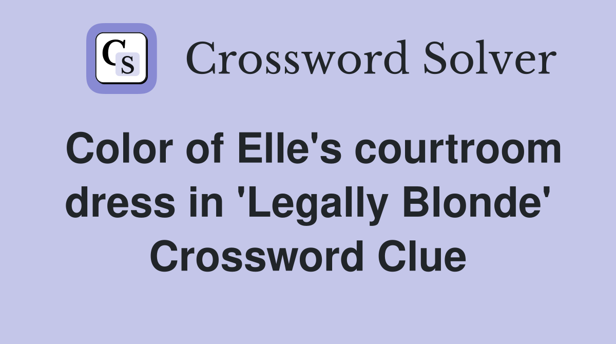 Color of Elle's courtroom dress in 'Legally Blonde' Crossword Clue