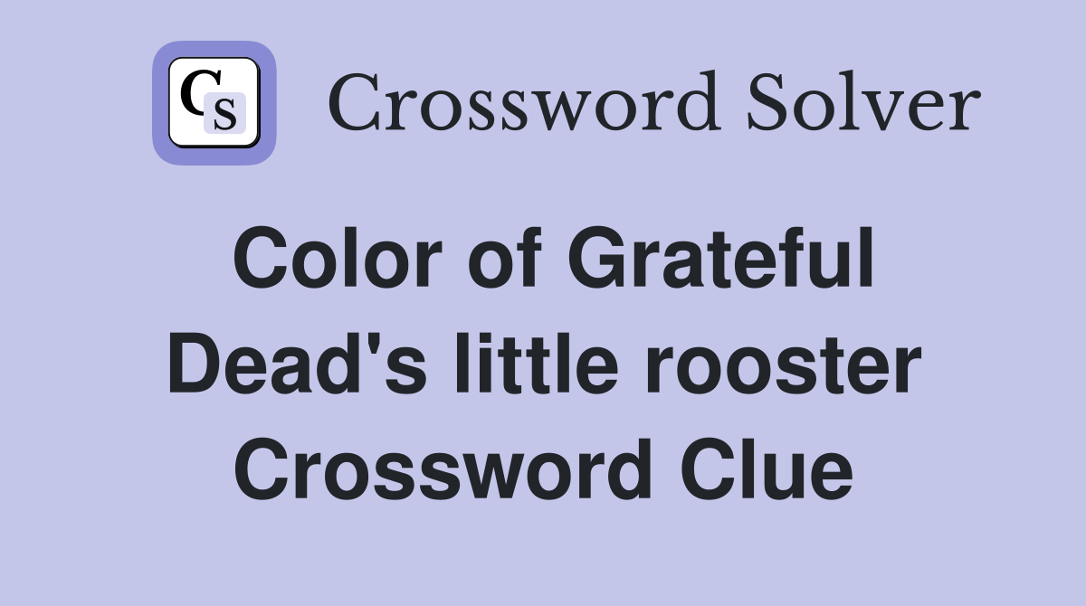 Color of Grateful Dead's little rooster Crossword Clue